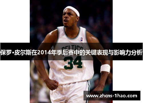 保罗·皮尔斯在2014年季后赛中的关键表现与影响力分析 保罗·皮尔斯在2014年季后赛中的关键表现与影响力分析