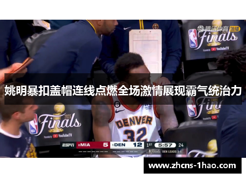 姚明暴扣盖帽连线点燃全场激情展现霸气统治力 姚明暴扣盖帽连线点燃全场激情展现霸气统治力