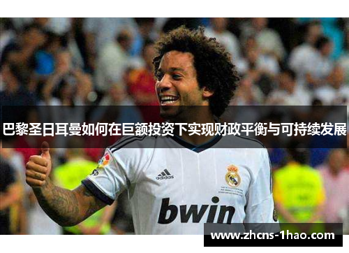 巴黎圣日耳曼如何在巨额投资下实现财政平衡与可持续发展