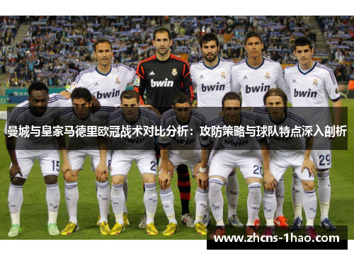 曼城与皇家马德里欧冠战术对比分析:攻防策略与球队特点深入剖析 曼城与皇家马德里欧冠战术对比分析:攻防策略与球队特点深入剖析