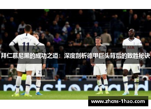 拜仁慕尼黑的成功之道:深度剖析德甲巨头背后的致胜秘诀 拜仁慕尼黑的成功之道:深度剖析德甲巨头背后的致胜秘诀