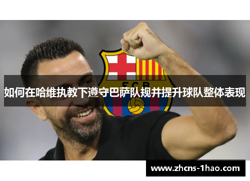 如何在哈维执教下遵守巴萨队规并提升球队整体表现