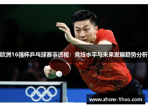 欧洲16强杯乒乓球赛事透视：竞技水平与未来发展趋势分析