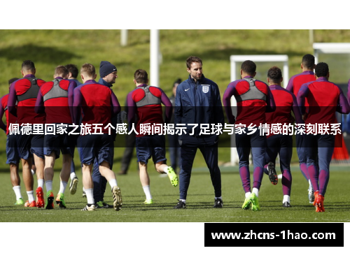 佩德里回家之旅五个感人瞬间揭示了足球与家乡情感的深刻联系