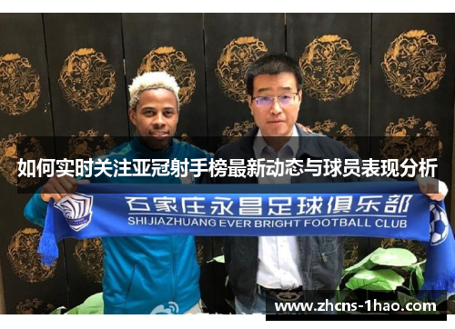 如何实时关注亚冠射手榜最新动态与球员表现分析 如何实时关注亚冠射手榜最新动态与球员表现分析