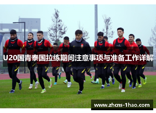 U20国青泰国拉练期间注意事项与准备工作详解 U20国青泰国拉练期间注意事项与准备工作详解