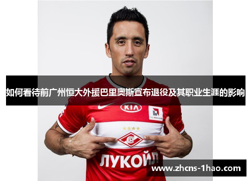 如何看待前广州恒大外援巴里奥斯宣布退役及其职业生涯的影响
