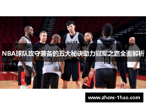 NBA球队攻守兼备的五大秘诀助力冠军之路全面解析