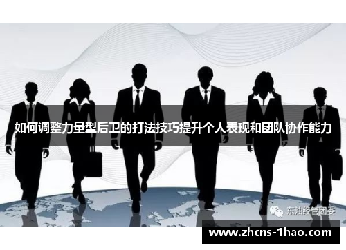 如何调整力量型后卫的打法技巧提升个人表现和团队协作能力