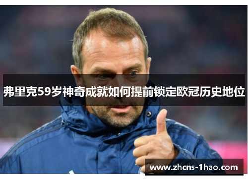 弗里克59岁神奇成就如何提前锁定欧冠历史地位