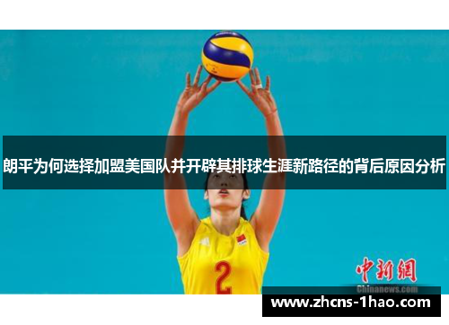 朗平为何选择加盟美国队并开辟其排球生涯新路径的背后原因分析