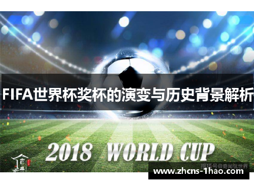 FIFA世界杯奖杯的演变与历史背景解析 FIFA世界杯奖杯的演变与历史背景解析