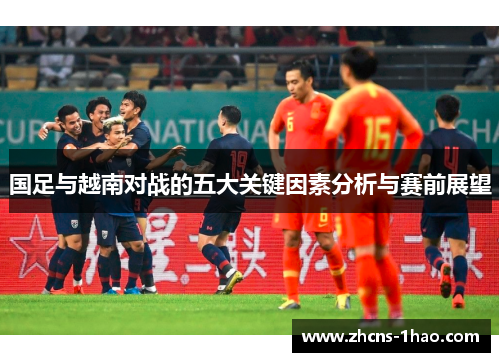 国足与越南对战的五大关键因素分析与赛前展望