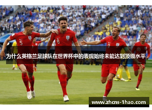 为什么英格兰足球队在世界杯中的表现始终未能达到顶级水平