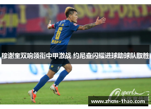 穆谢奎双响领衔中甲激战 约尼查闪耀进球助球队取胜