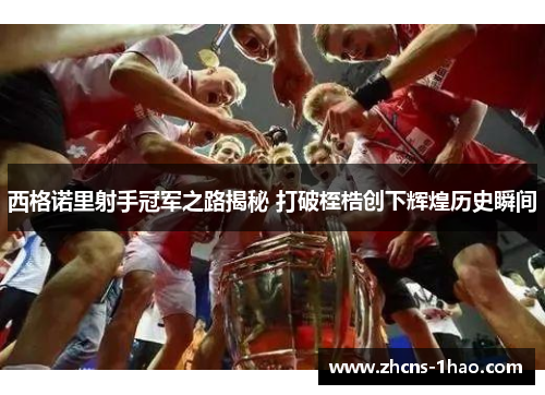 西格诺里射手冠军之路揭秘 打破桎梏创下辉煌历史瞬间 西格诺里射手冠军之路揭秘 打破桎梏创下辉煌历史瞬间