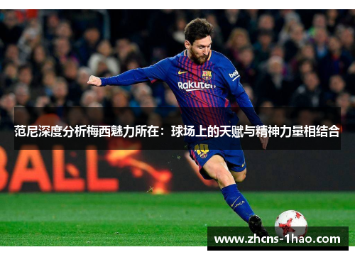 范尼深度分析梅西魅力所在：球场上的天赋与精神力量相结合