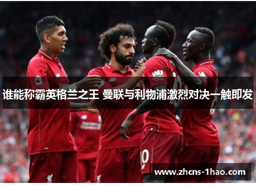 谁能称霸英格兰之王 曼联与利物浦激烈对决一触即发