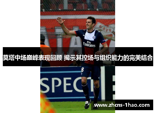 莫塔中场巅峰表现回顾 揭示其控场与组织能力的完美结合