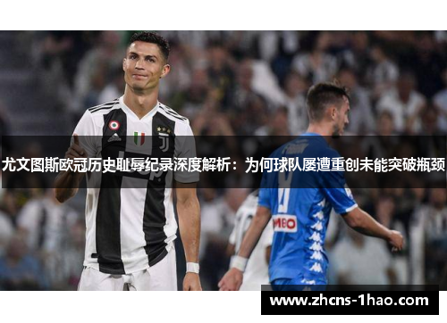 尤文图斯欧冠历史耻辱纪录深度解析：为何球队屡遭重创未能突破瓶颈