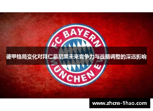 德甲格局变化对拜仁慕尼黑未来竞争力与战略调整的深远影响